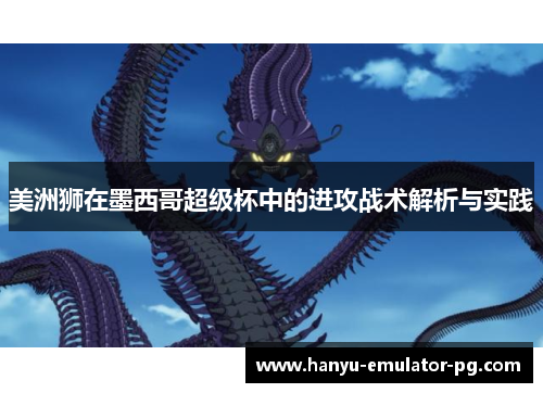 美洲狮在墨西哥超级杯中的进攻战术解析与实践