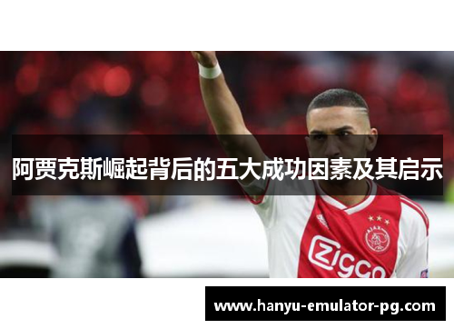 阿贾克斯崛起背后的五大成功因素及其启示