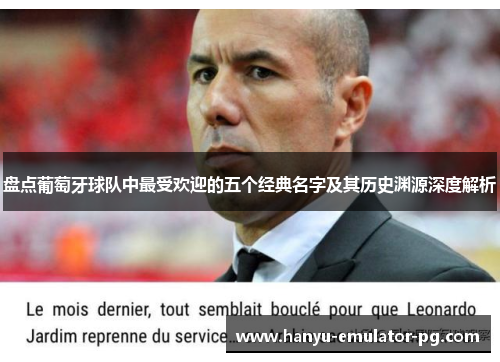盘点葡萄牙球队中最受欢迎的五个经典名字及其历史渊源深度解析 盘点葡萄牙球队中最受欢迎的五个经典名字及其历史渊源深度解析