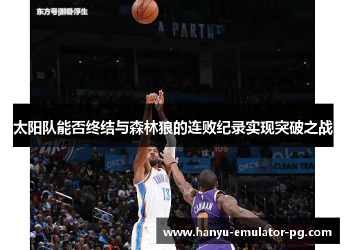 太阳队能否终结与森林狼的连败纪录实现突破之战 太阳队能否终结与森林狼的连败纪录实现突破之战