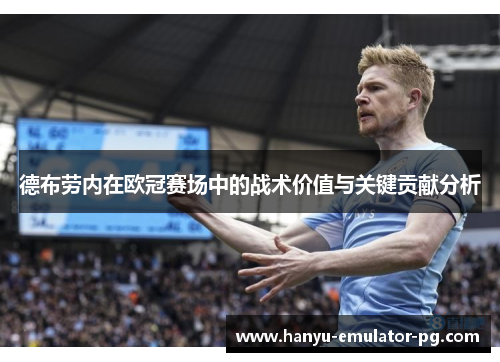 德布劳内在欧冠赛场中的战术价值与关键贡献分析 德布劳内在欧冠赛场中的战术价值与关键贡献分析