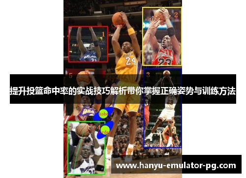 提升投篮命中率的实战技巧解析带你掌握正确姿势与训练方法 提升投篮命中率的实战技巧解析带你掌握正确姿势与训练方法
