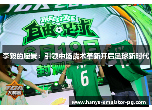 李毅的愿景:引领中场战术革新开启足球新时代 李毅的愿景:引领中场战术革新开启足球新时代