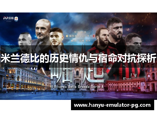 米兰德比的历史情仇与宿命对抗探析 米兰德比的历史情仇与宿命对抗探析