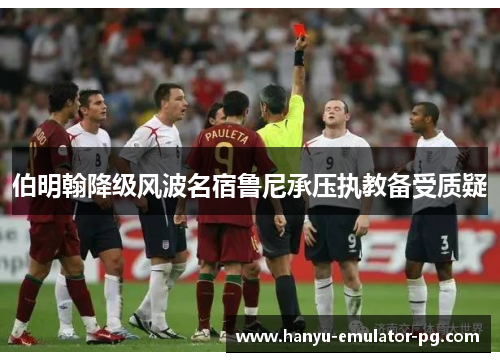 伯明翰降级风波名宿鲁尼承压执教备受质疑 伯明翰降级风波名宿鲁尼承压执教备受质疑