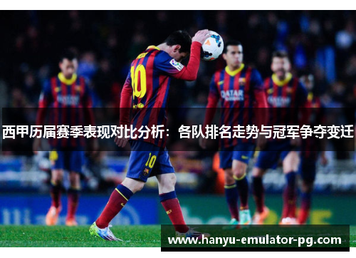 西甲历届赛季表现对比分析：各队排名走势与冠军争夺变迁
