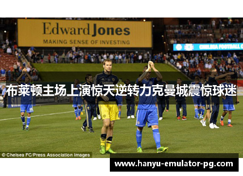 布莱顿主场上演惊天逆转力克曼城震惊球迷