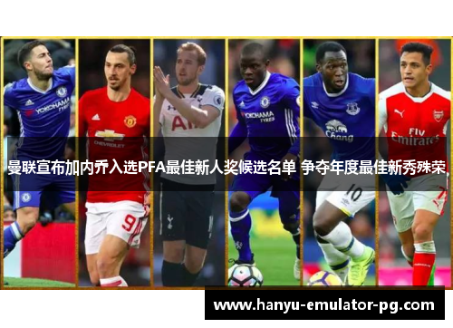 曼联宣布加内乔入选PFA最佳新人奖候选名单 争夺年度最佳新秀殊荣